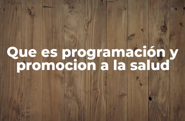 Que es Programación y Promocion a la Salud