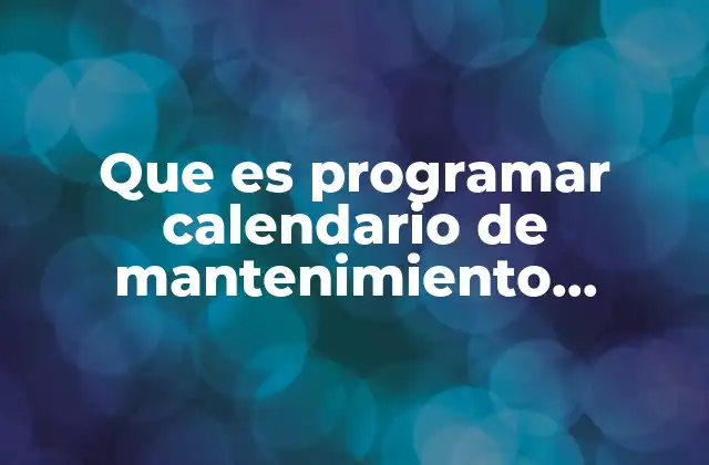 Que es Programar Calendario de Mantenimiento Preventivo a los Equipos