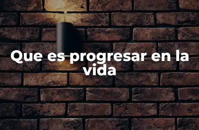 Que es Progresar en la Vida