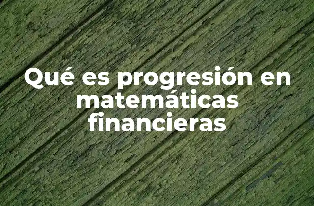 El rol de las progresiones en la modelación financiera