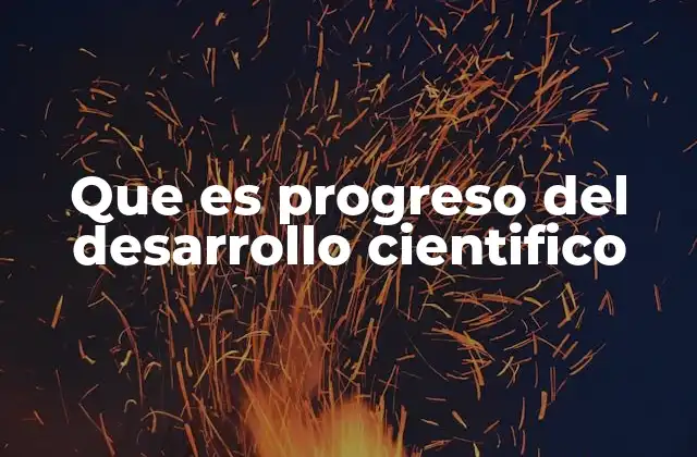 Que es Progreso Del Desarrollo Cientifico