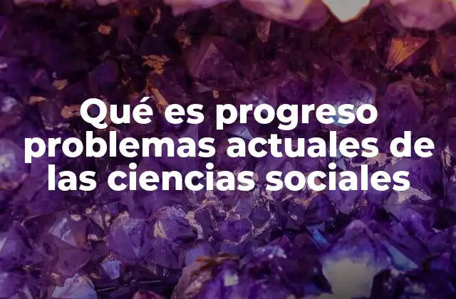 Qué es Progreso Problemas Actuales de las Ciencias Sociales