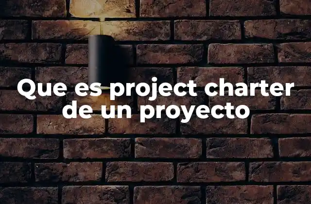 Que es Project Charter de un Proyecto