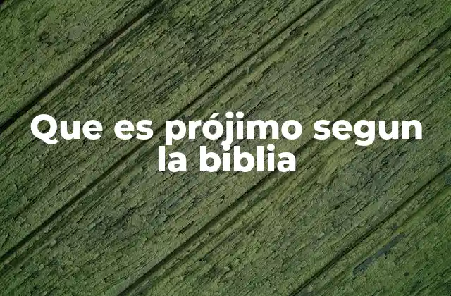 Que es Prójimo Segun la Biblia