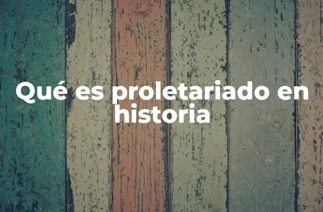 La evolución del proletariado a lo largo de la historia