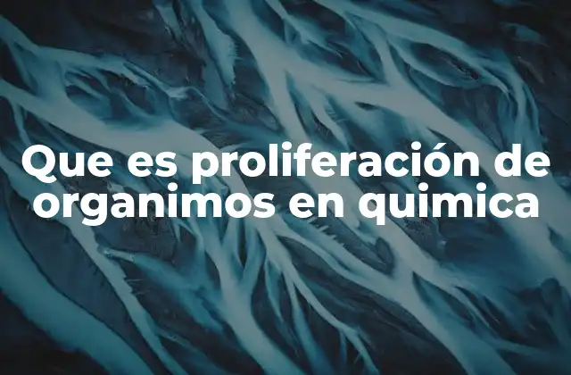 Que es Proliferación de Organimos en Quimica
