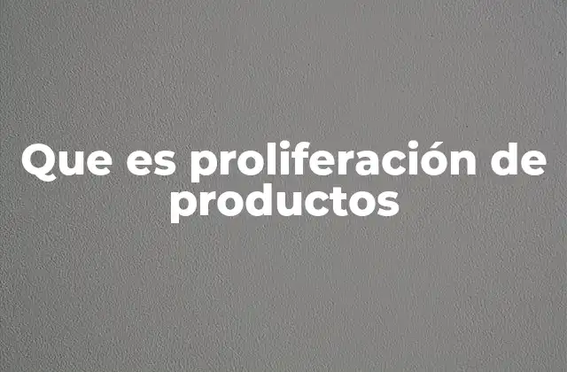 Que es Proliferación de Productos