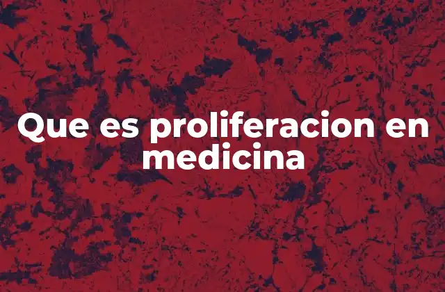 Que es Proliferacion en Medicina