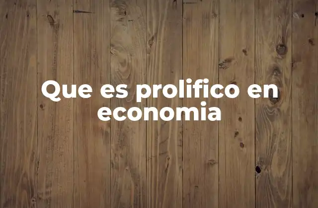 Que es Prolifico en Economia