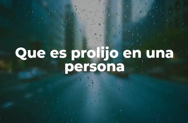 Que es Prolijo en una Persona