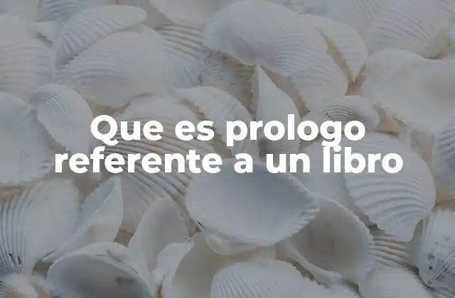 Que es Prologo Referente a un Libro