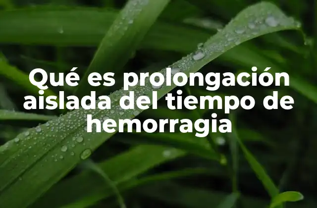 La importancia del tiempo de hemorragia en la medicina clínica