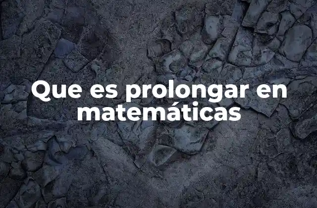 Que es Prolongar en Matemáticas