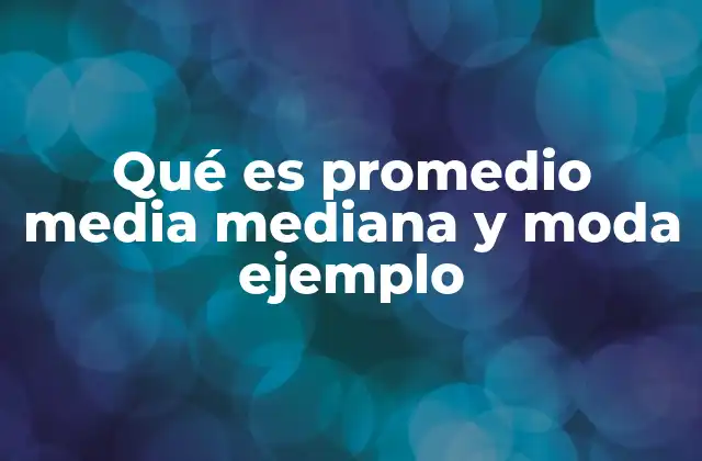 Qué es Promedio Media Mediana y Moda Ejemplo