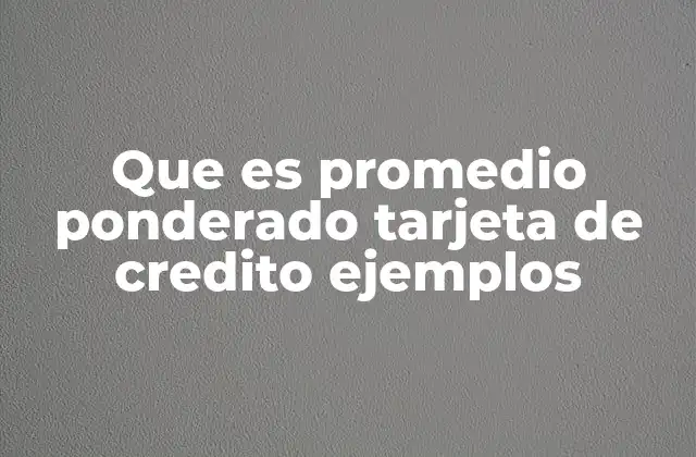 Que es Promedio Ponderado Tarjeta de Credito Ejemplos