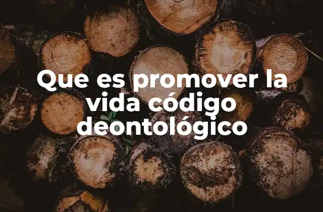 Que es Promover la Vida Código Deontológico