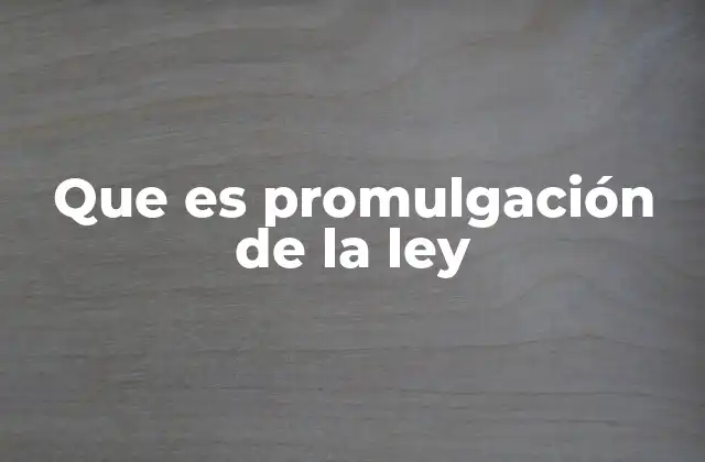Que es Promulgación de la Ley