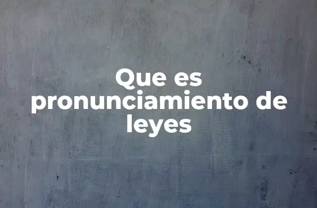 Que es Pronunciamiento de Leyes
