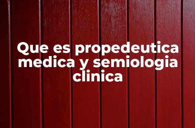 Que es Propedeutica Medica y Semiologia Clinica