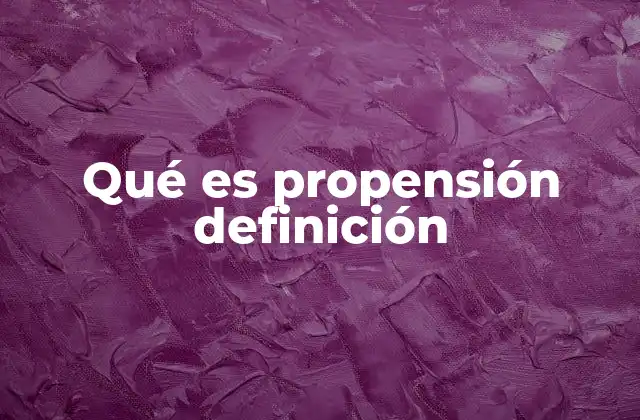 Qué es Propensión Definición