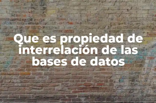 Que es Propiedad de Interrelación de las Bases de Datos