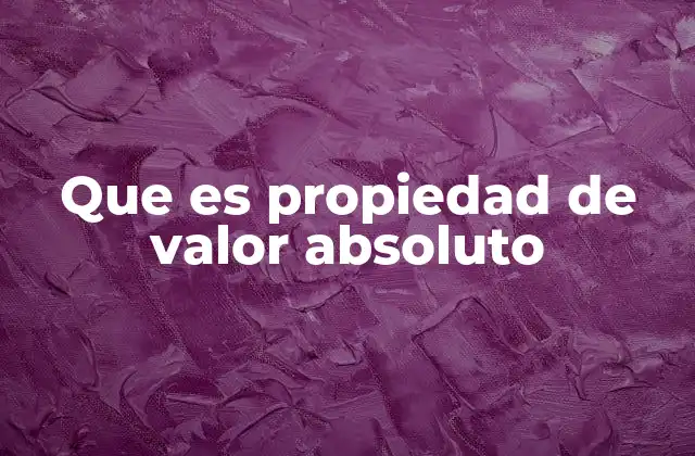 Que es Propiedad de Valor Absoluto