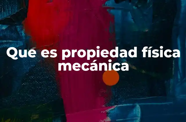 Que es Propiedad Física Mecánica