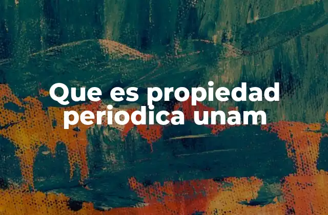 Que es Propiedad Periodica Unam