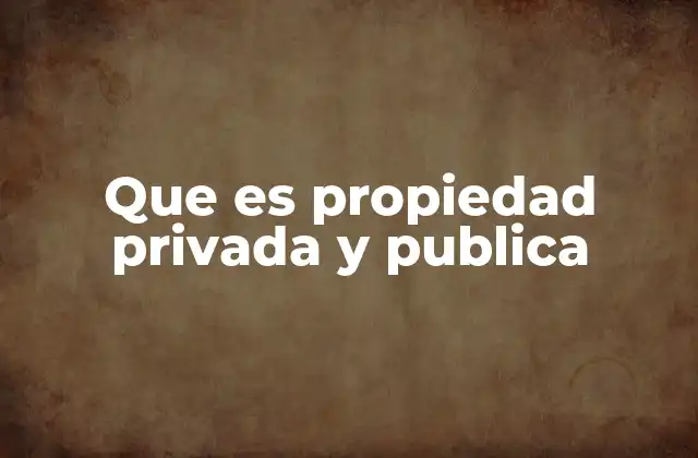 Que es Propiedad Privada y Publica