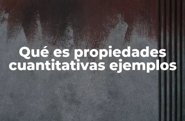 Importancia de las propiedades cuantitativas en la ciencia