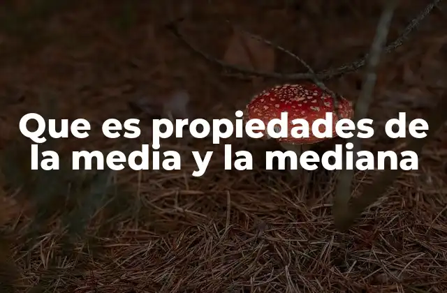 Que es Propiedades de la Media y la Mediana