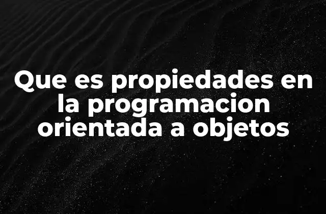 Que es Propiedades en la Programacion Orientada a Objetos