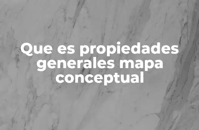 Que es Propiedades Generales Mapa Conceptual