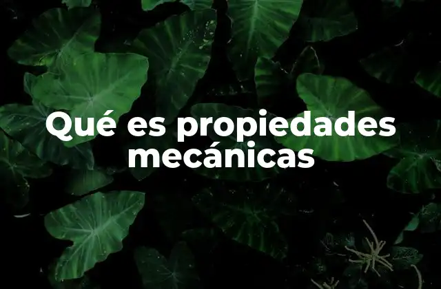 Qué es Propiedades Mecánicas 2 Importancia de las propiedades mecánicas en la ingeniería