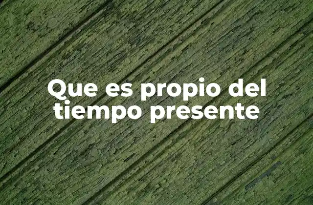 La importancia de comprender lo que es propio del tiempo presente