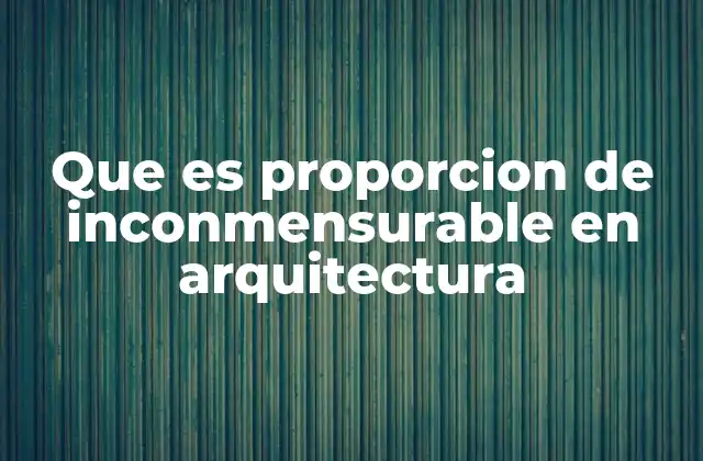 Que es Proporcion de Inconmensurable en Arquitectura