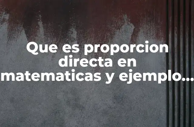 Que es Proporcion Directa en Matematicas y Ejemplo Resumido