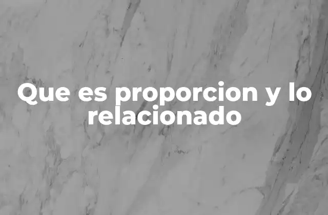 Que es Proporcion y Lo Relacionado