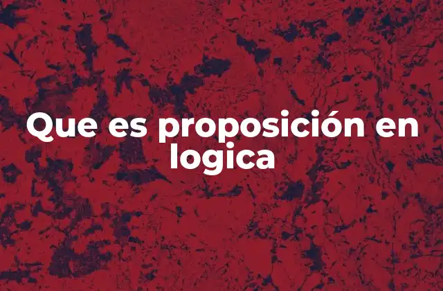 Que es Proposición en Logica