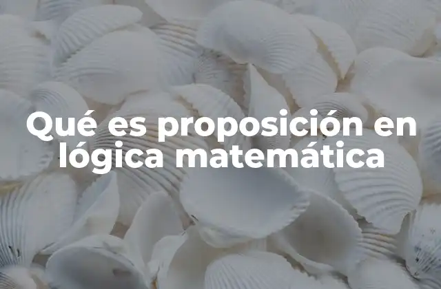 Qué es Proposición en Lógica Matemática