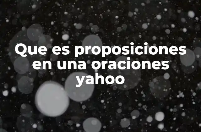 Que es Proposiciones en una Oraciones Yahoo