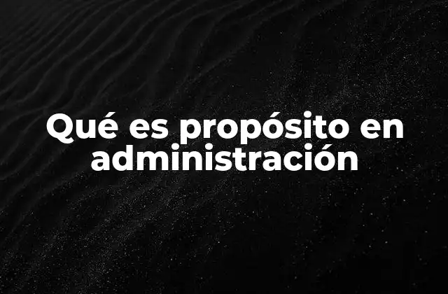 Qué es Propósito en Administración