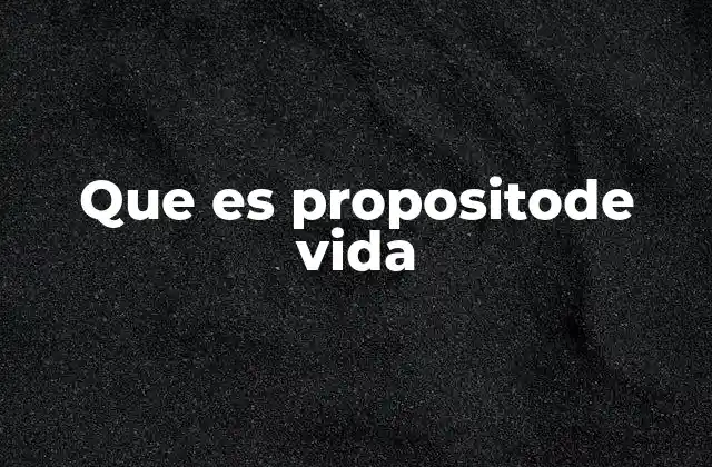 Que es Propositode Vida