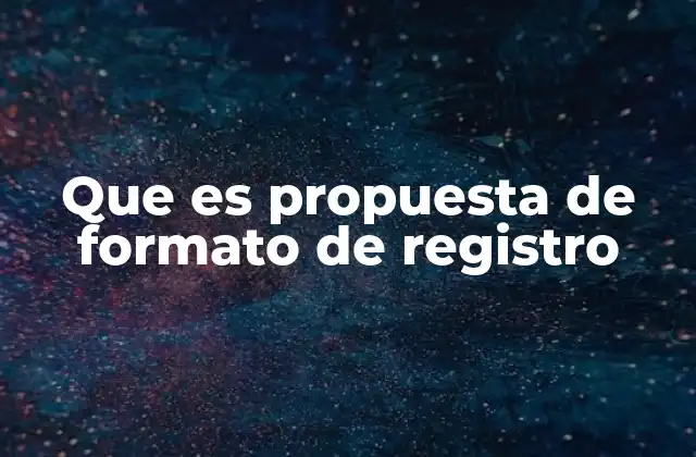 Que es Propuesta de Formato de Registro