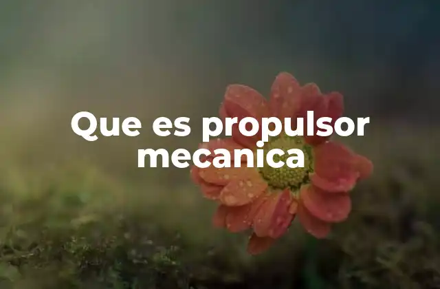 Que es Propulsor Mecanica 2 El papel del propulsor en sistemas mecánicos