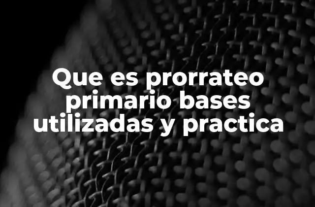 Que es Prorrateo Primario Bases Utilizadas y Practica 2 La importancia del prorrateo en la contabilidad moderna