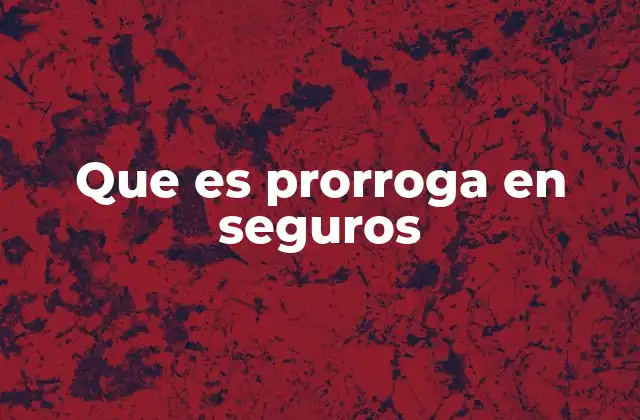 Que es Prorroga en Seguros 2 El impacto de la prórroga en la continuidad de las coberturas
