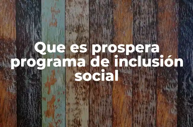 Que es Prospera Programa de Inclusión Social