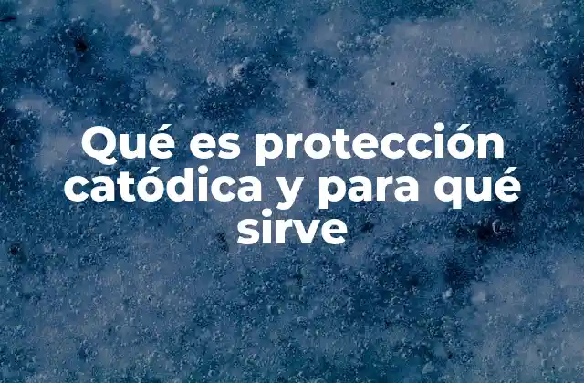 Qué es Protección Catódica y para Qué Sirve