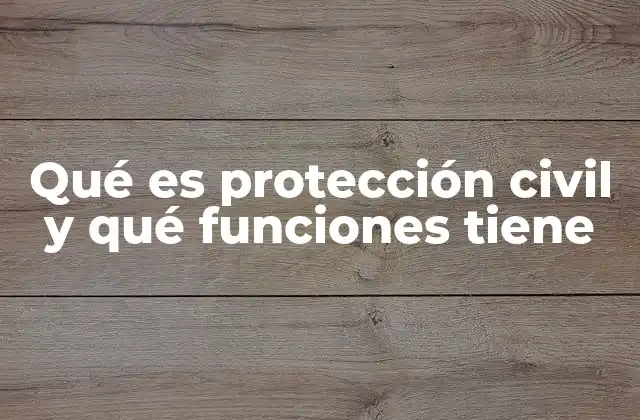Qué es Protección Civil y Qué Funciones Tiene
